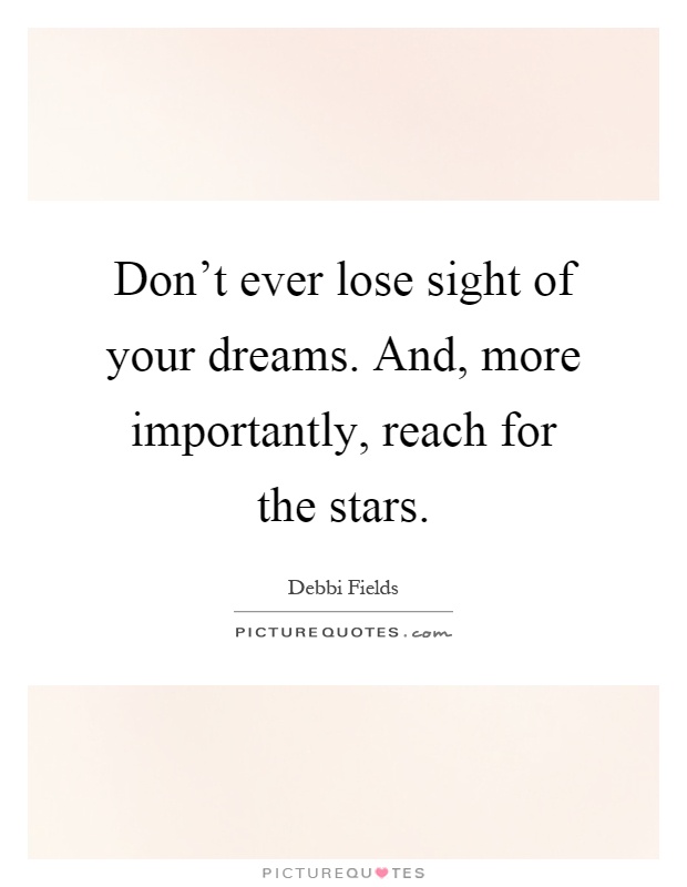 Don't ever lose sight of your dreams. And, more importantly, reach for the stars Picture Quote #1