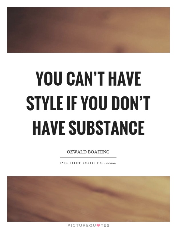 You can't have style if you don't have substance Picture Quote #1