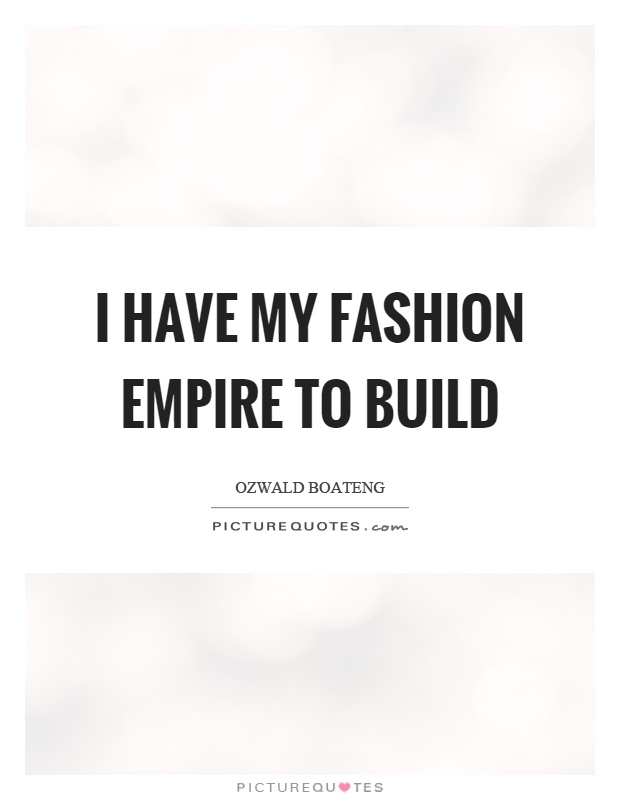 I have my fashion empire to build Picture Quote #1