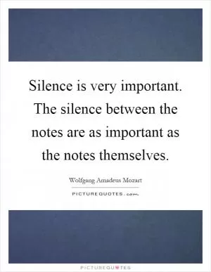 Silence is very important. The silence between the notes are as important as the notes themselves Picture Quote #1