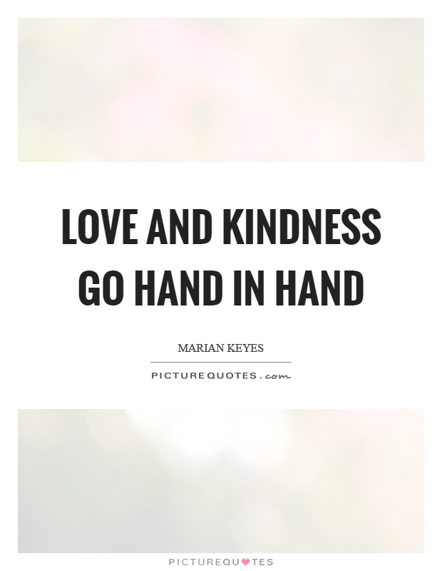Love and kindness go hand in hand Picture Quote #1