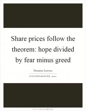 Share prices follow the theorem: hope divided by fear minus greed Picture Quote #1