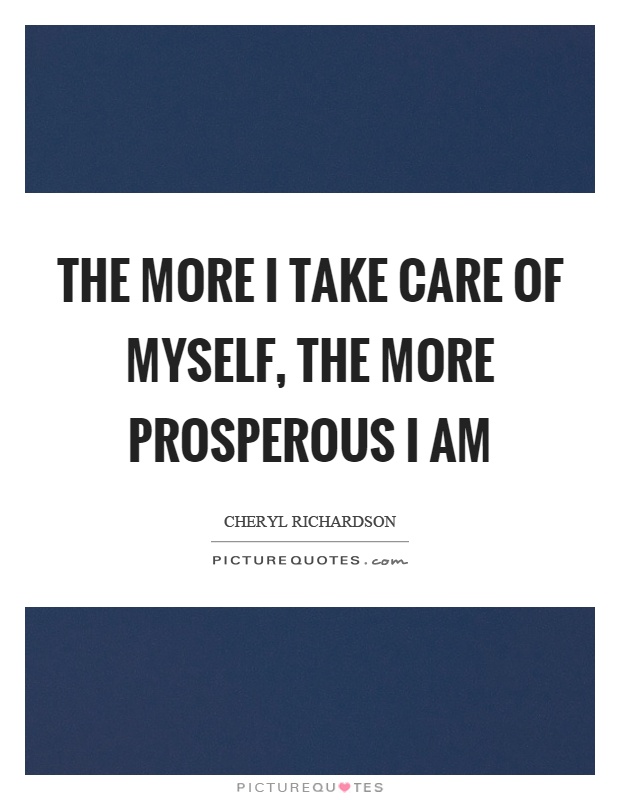 The more I take care of myself, the more prosperous I am Picture Quote #1