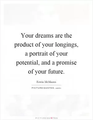Your dreams are the product of your longings, a portrait of your potential, and a promise of your future Picture Quote #1