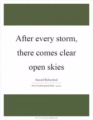 After every storm, there comes clear open skies Picture Quote #1