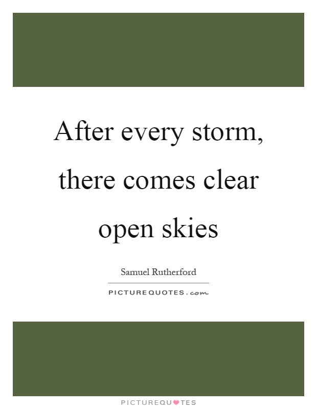 After every storm, there comes clear open skies Picture Quote #1