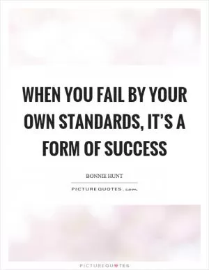 When you fail by your own standards, it’s a form of success Picture Quote #1