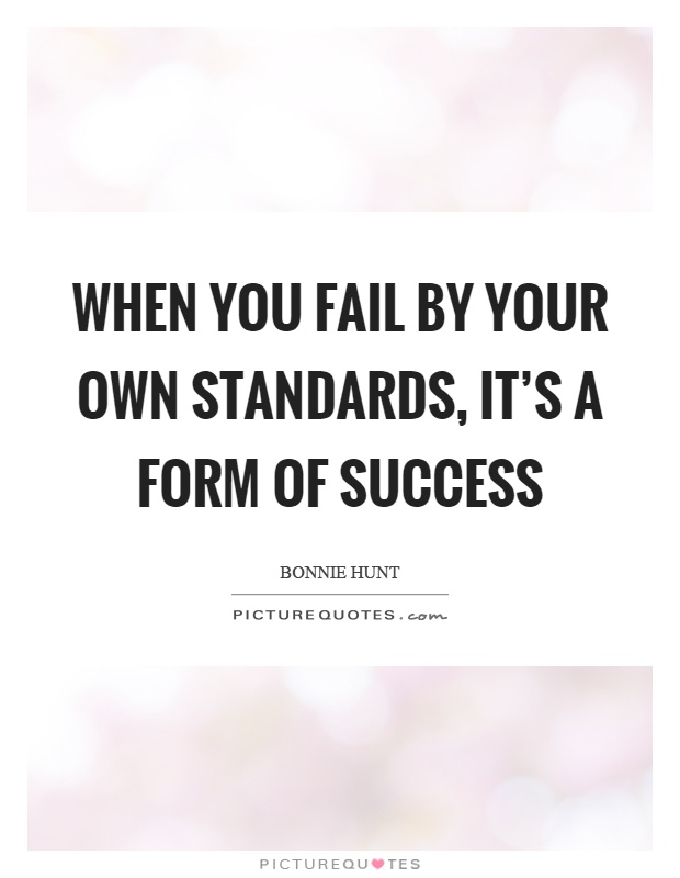 When you fail by your own standards, it's a form of success Picture Quote #1