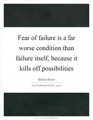 Fear of failure is a far worse condition than failure itself, because it kills off possibilities Picture Quote #1