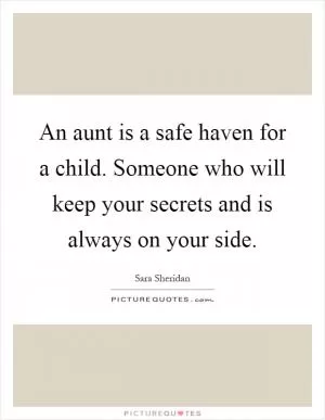 An aunt is a safe haven for a child. Someone who will keep your secrets and is always on your side Picture Quote #1