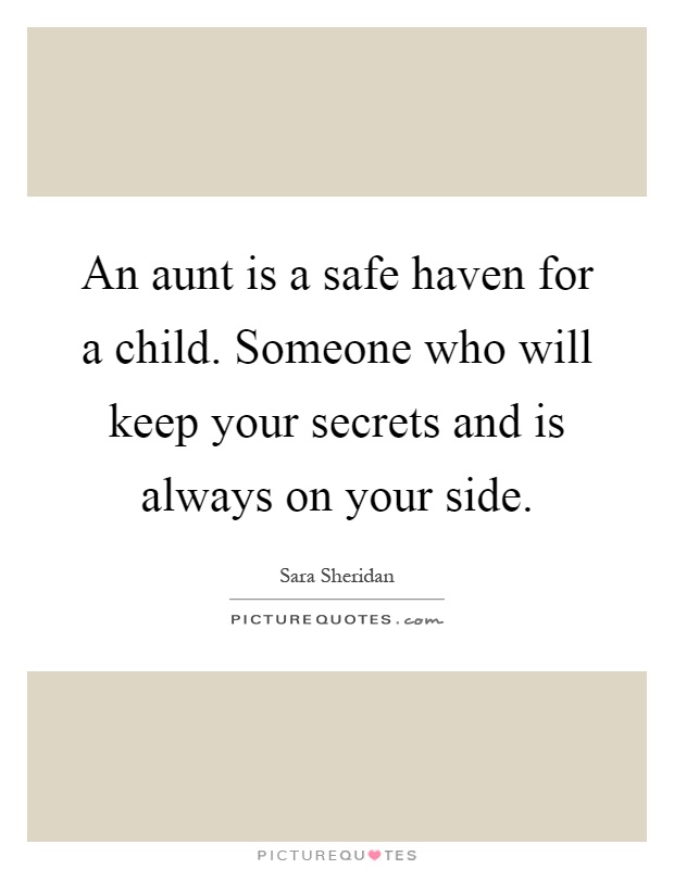 An aunt is a safe haven for a child. Someone who will keep your secrets and is always on your side Picture Quote #1
