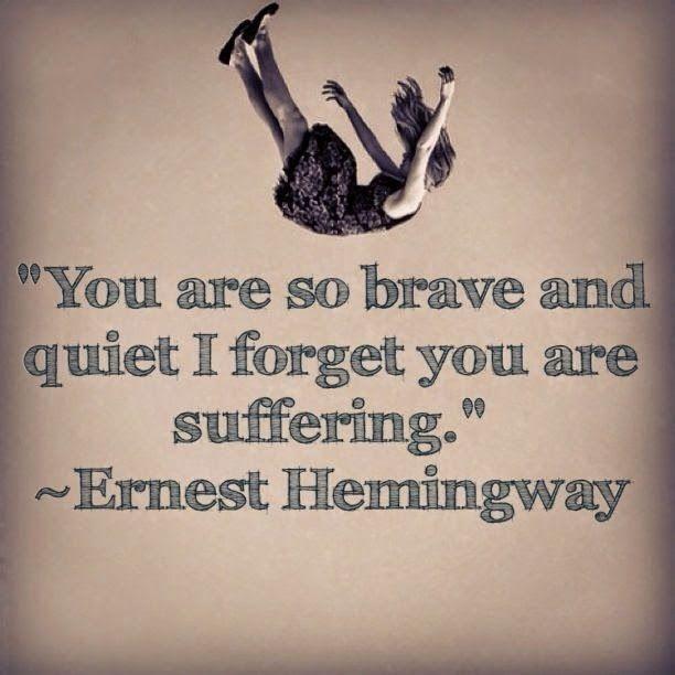 You are so brave and quiet I forget you are suffering Picture Quote #1