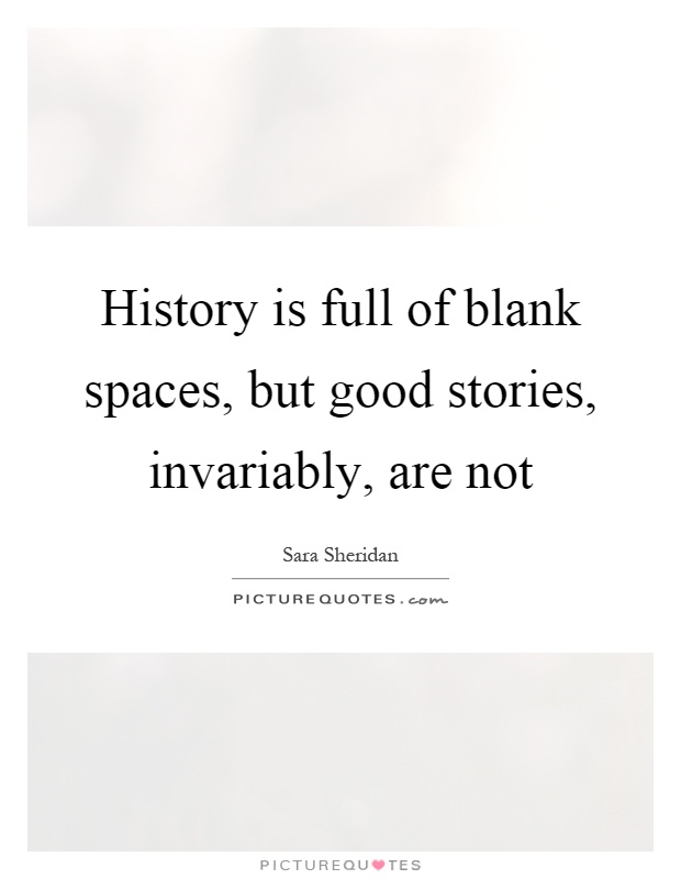 History is full of blank spaces, but good stories, invariably, are not Picture Quote #1