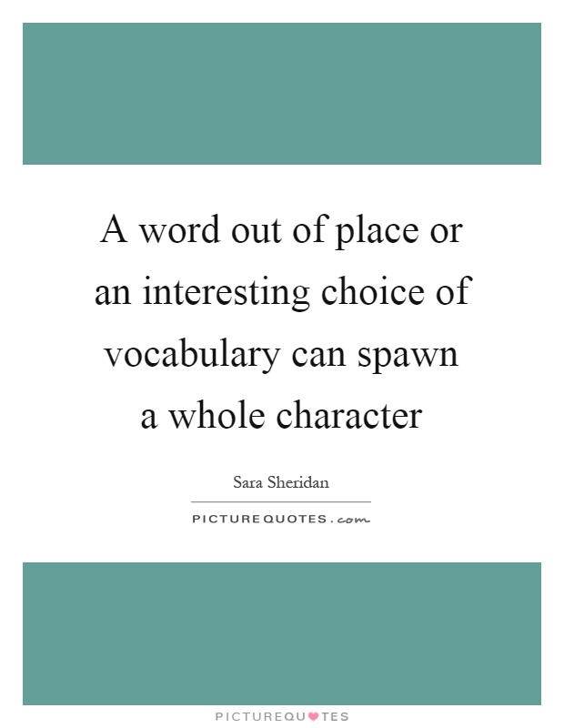 A word out of place or an interesting choice of vocabulary can spawn a whole character Picture Quote #1