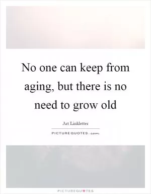No one can keep from aging, but there is no need to grow old Picture Quote #1