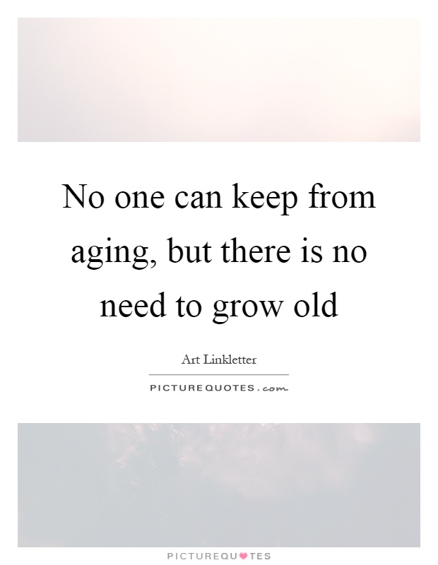 No one can keep from aging, but there is no need to grow old Picture Quote #1