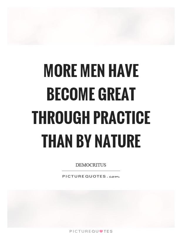 More men have become great through practice than by nature Picture Quote #1