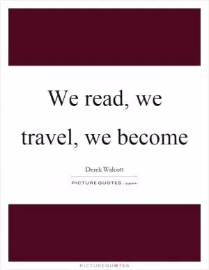 We read, we travel, we become Picture Quote #1