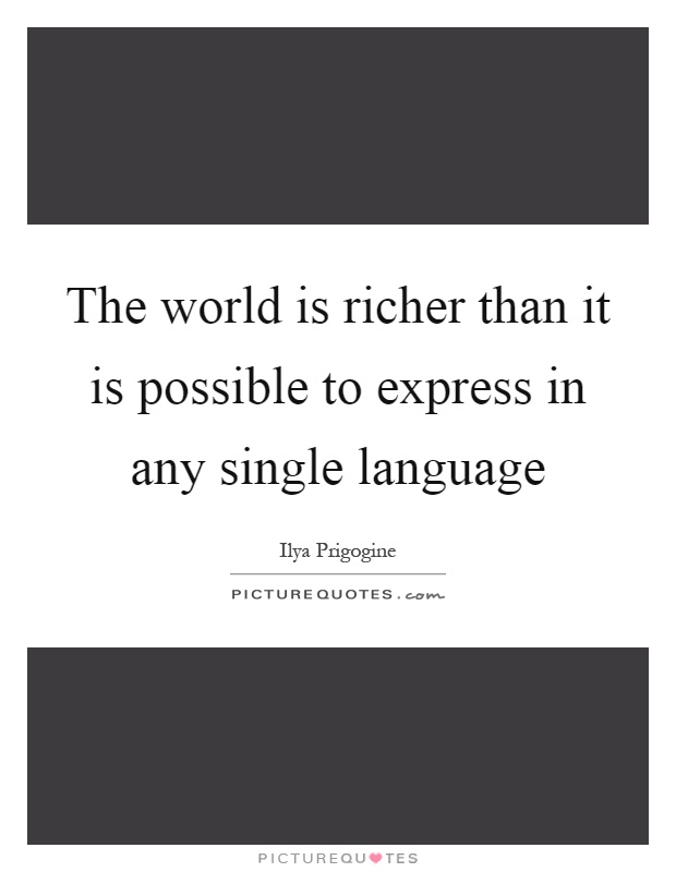 The world is richer than it is possible to express in any single language Picture Quote #1