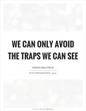We can only avoid the traps we can see Picture Quote #1
