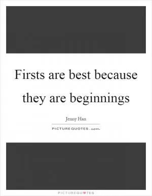 Firsts are best because they are beginnings Picture Quote #1