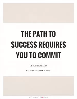 The path to success requires you to commit Picture Quote #1