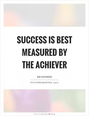Success is best measured by the achiever Picture Quote #1