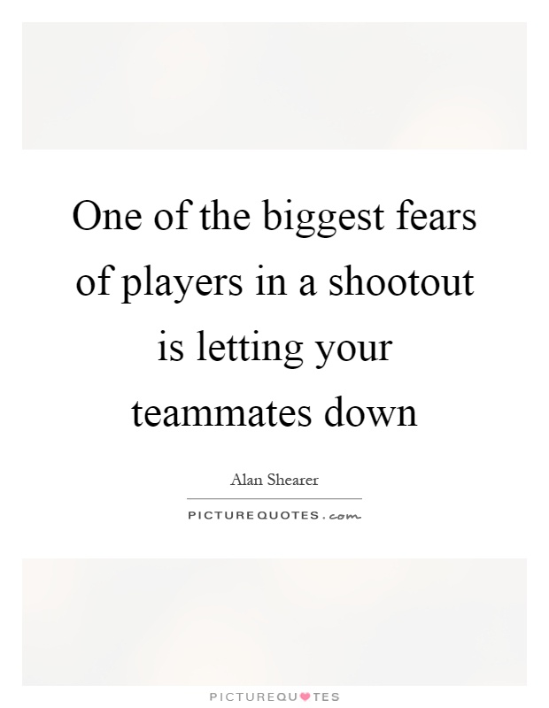 One of the biggest fears of players in a shootout is letting your teammates down Picture Quote #1