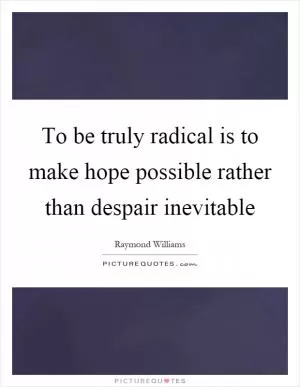 To be truly radical is to make hope possible rather than despair inevitable Picture Quote #1