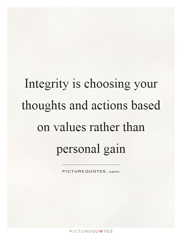 Integrity is choosing your thoughts and actions based on values rather than personal gain Picture Quote #1