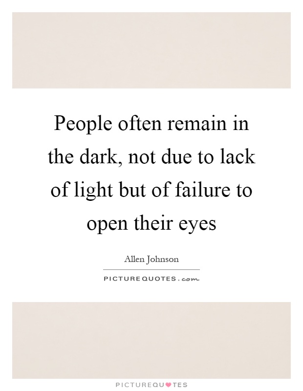 People often remain in the dark, not due to lack of light but of failure to open their eyes Picture Quote #1