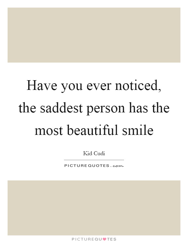 Have you ever noticed, the saddest person has the most beautiful smile Picture Quote #1