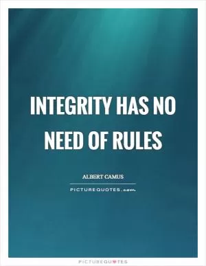 Integrity has no need of rules Picture Quote #1
