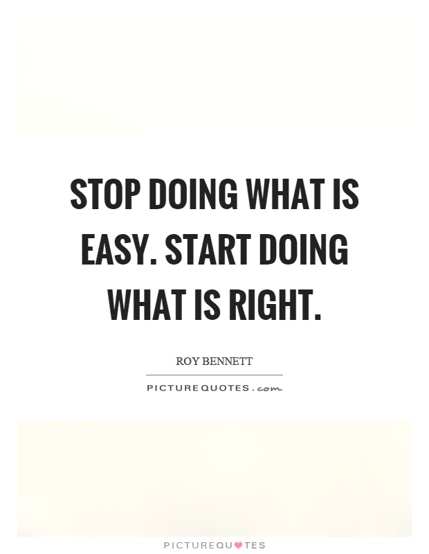 Stop doing what is easy. Start doing what is right Picture Quote #1