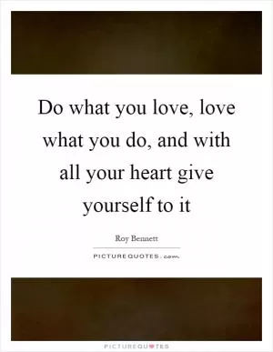 Do what you love, love what you do, and with all your heart give yourself to it Picture Quote #1
