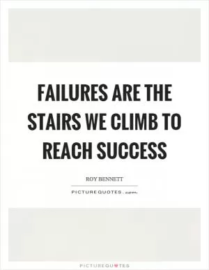 Failures are the stairs we climb to reach success Picture Quote #1