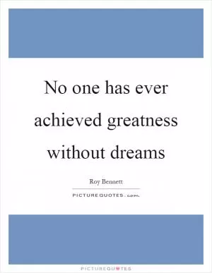 No one has ever achieved greatness without dreams Picture Quote #1