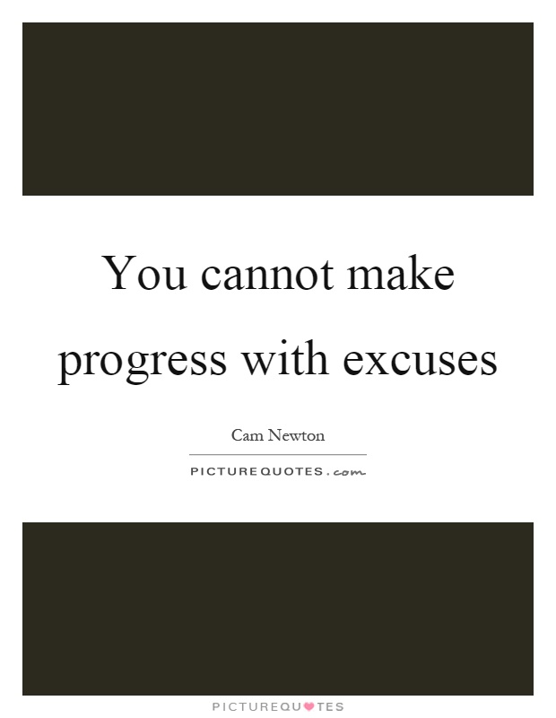 You cannot make progress with excuses Picture Quote #1