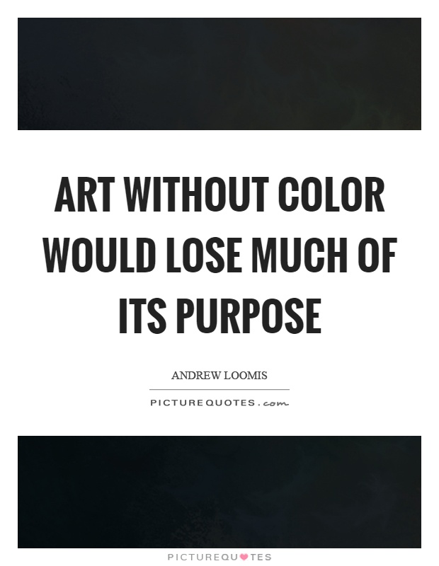 Art without color would lose much of its purpose Picture Quote #1