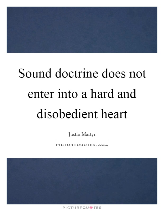 Sound doctrine does not enter into a hard and disobedient heart Picture Quote #1