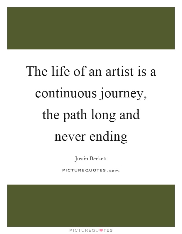 The life of an artist is a continuous journey, the path long and never ending Picture Quote #1