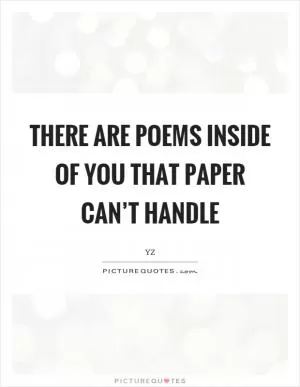 There are poems inside of you that paper can’t handle Picture Quote #1