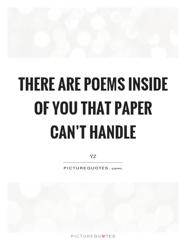 There are poems inside of you that paper can't handle Picture Quote #1