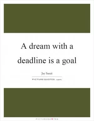 A dream with a deadline is a goal Picture Quote #1