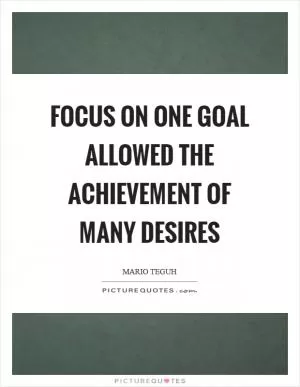 Focus on one goal allowed the achievement of many desires Picture Quote #1