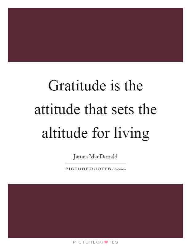 Gratitude is the attitude that sets the altitude for living Picture Quote #1