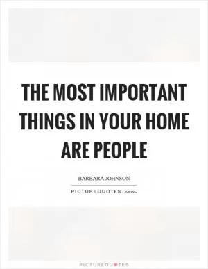 The most important things in your home are people Picture Quote #1