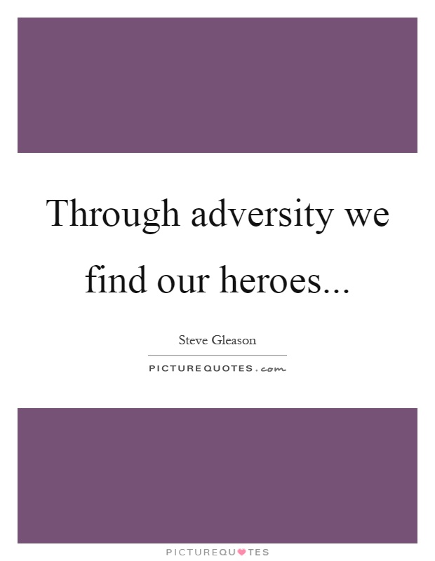 Through adversity we find our heroes Picture Quote #1