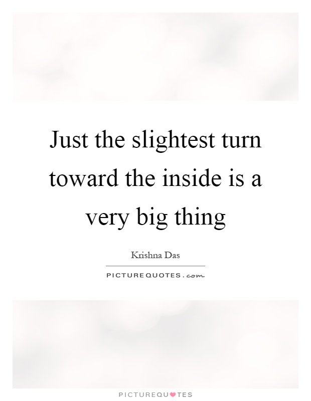 Just the slightest turn toward the inside is a very big thing Picture Quote #1