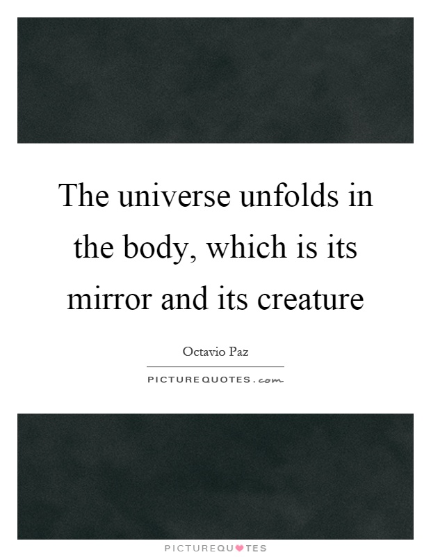 The universe unfolds in the body, which is its mirror and its creature Picture Quote #1